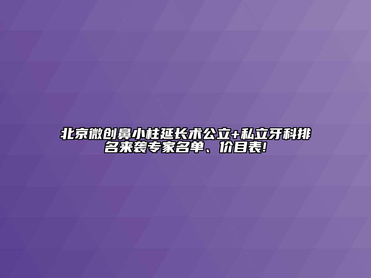 北京微创鼻小柱延长术公立+私立牙科排名来袭专家名单、价目表!