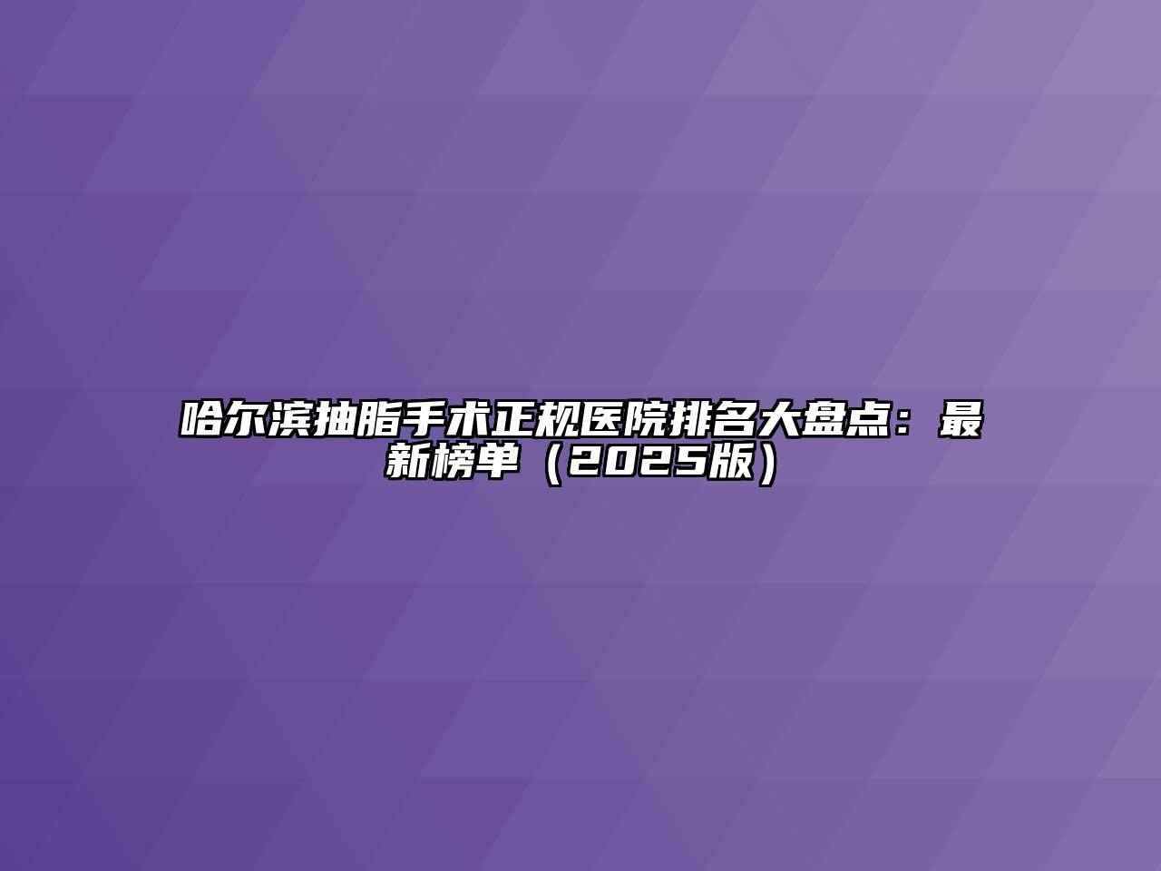 哈尔滨抽脂手术正规医院排名大盘点：最新榜单（2025版）