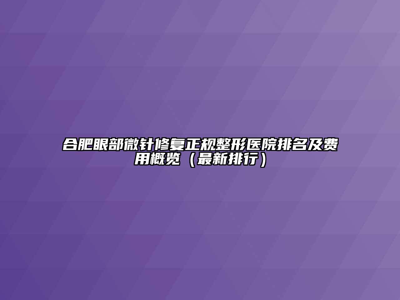 合肥眼部微针修复正规整形医院排名及费用概览（最新排行）