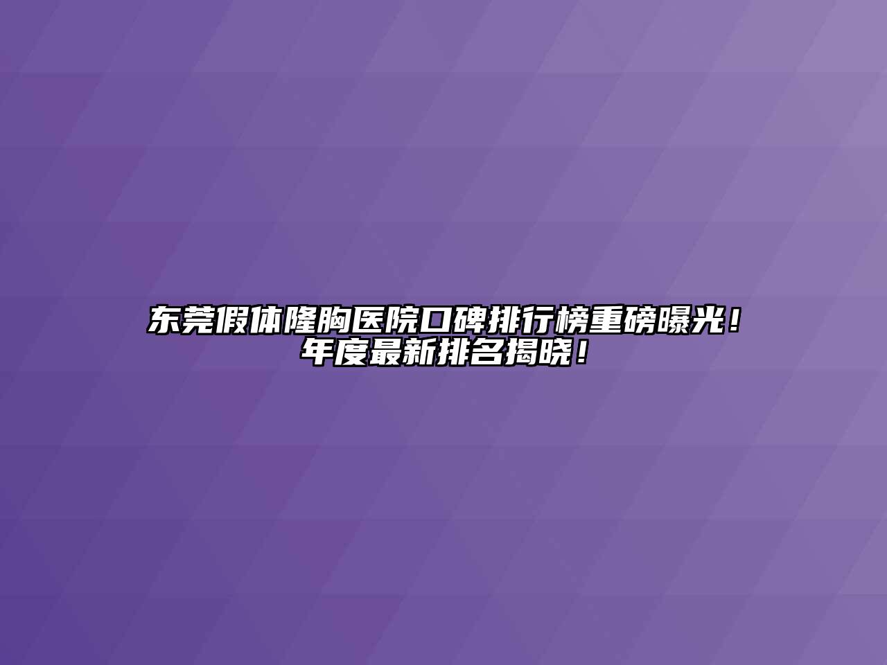 东莞假体隆胸医院口碑排行榜重磅曝光！年度最新排名揭晓！