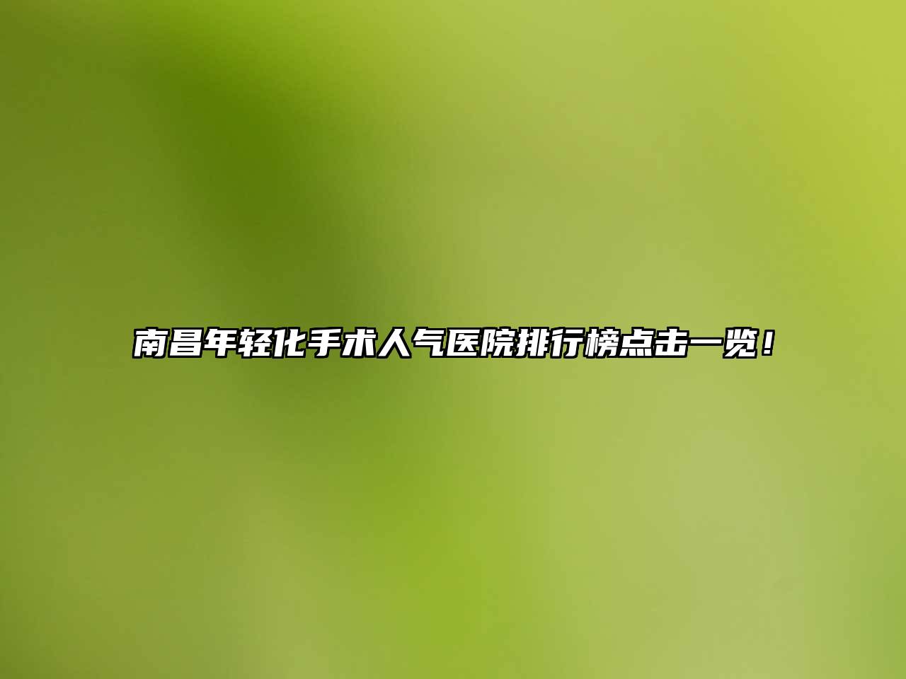 南昌年轻化手术人气医院排行榜点击一览！