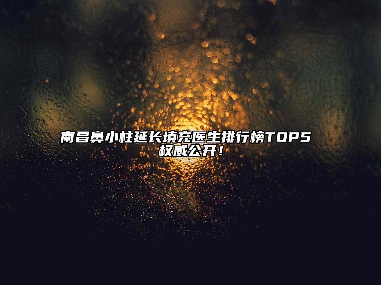 南昌鼻小柱延长填充医生排行榜TOP5 权威公开！