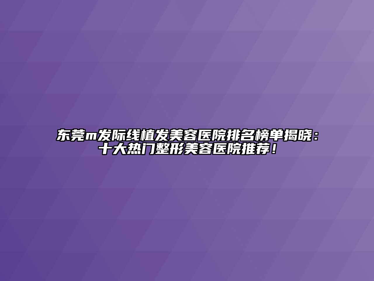 东莞m发际线植发江南app官方下载苹果版
医院排名榜单揭晓：十大热门江南广告
推荐！