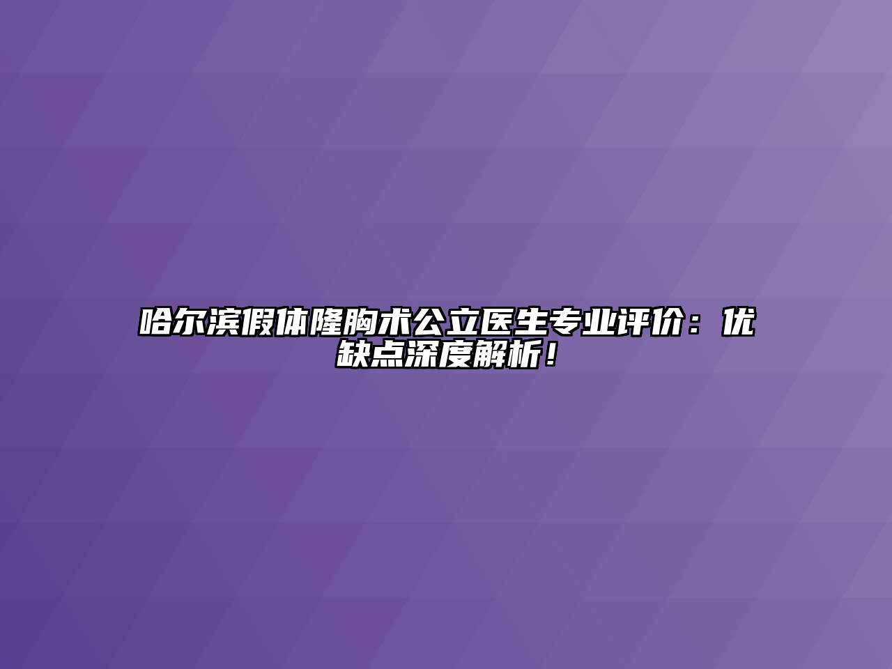 哈尔滨假体隆胸术公立医生专业评价：优缺点深度解析！