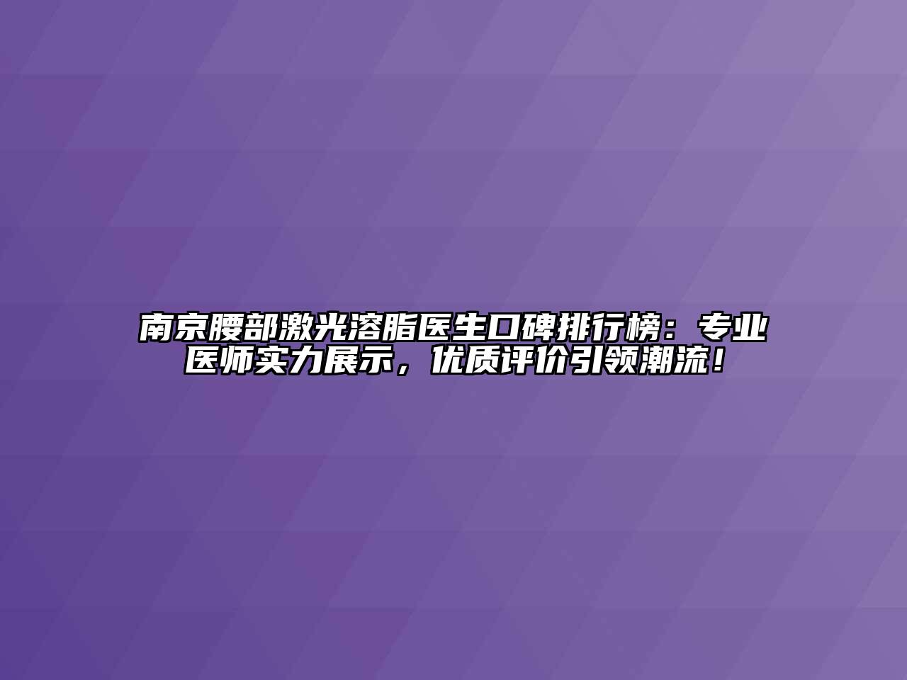 南京腰部激光溶脂医生口碑排行榜：专业医师实力展示，优质评价引领潮流！