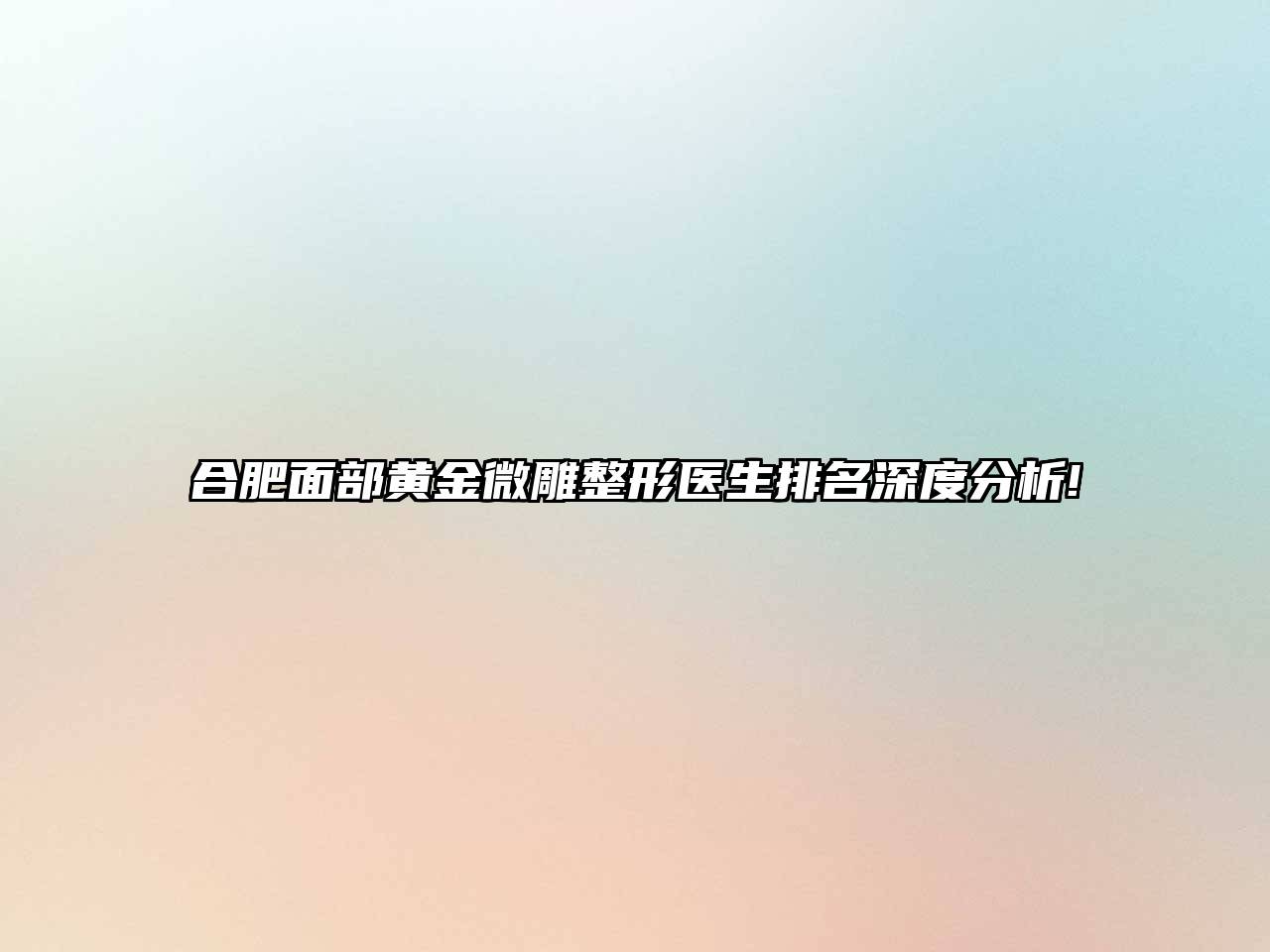 合肥面部黄金微雕整形医生排名深度分析!