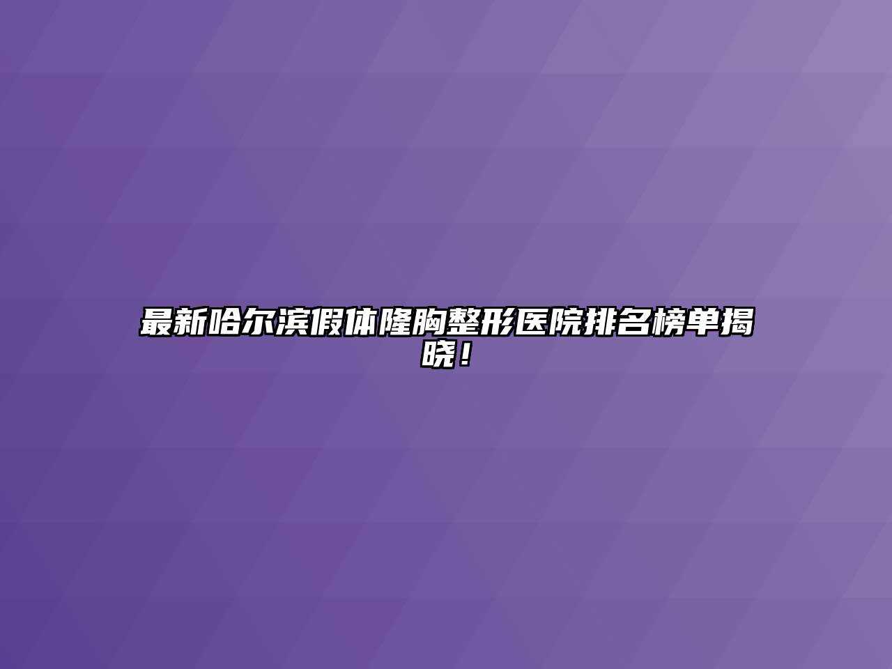 最新哈尔滨假体隆胸整形医院排名榜单揭晓！