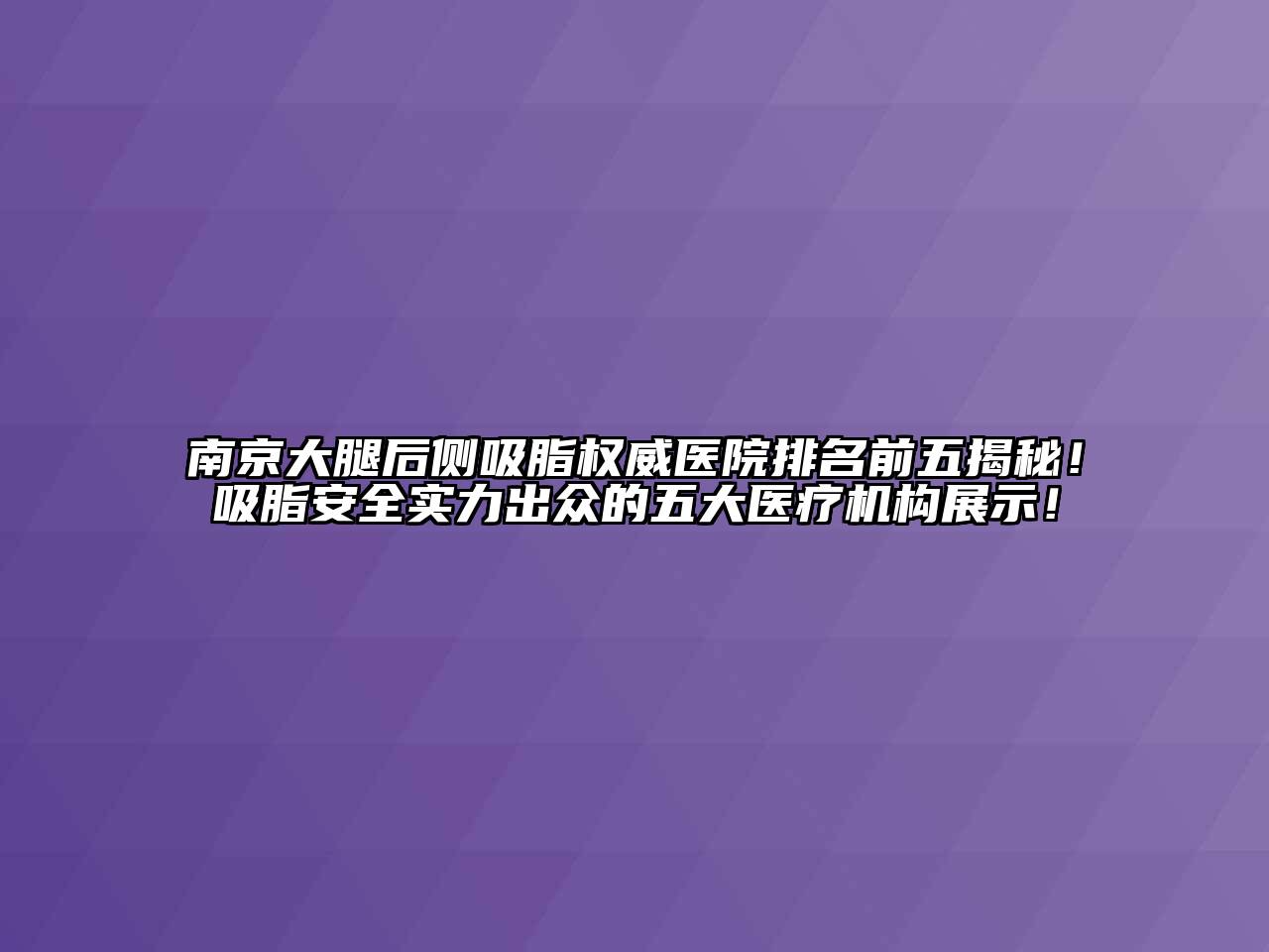 南京大腿后侧吸脂权威医院排名前五揭秘！吸脂安全实力出众的五大医疗机构展示！