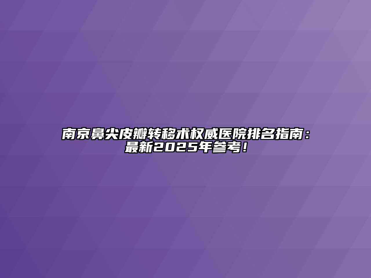 南京鼻尖皮瓣转移术权威医院排名指南：最新2025年参考！