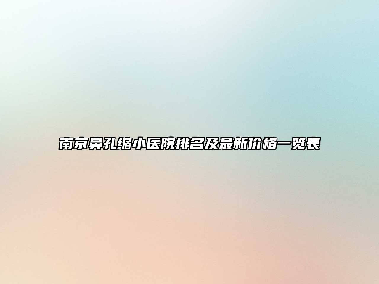 南京鼻孔缩小医院排名及最新价格一览表