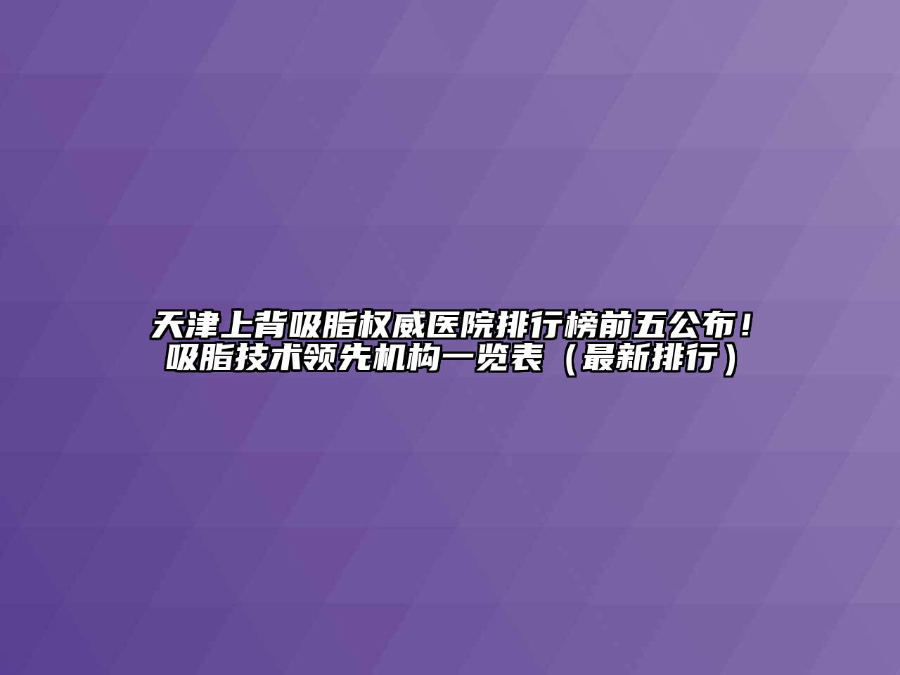 天津上背吸脂权威医院排行榜前五公布！吸脂技术领先机构一览表（最新排行）