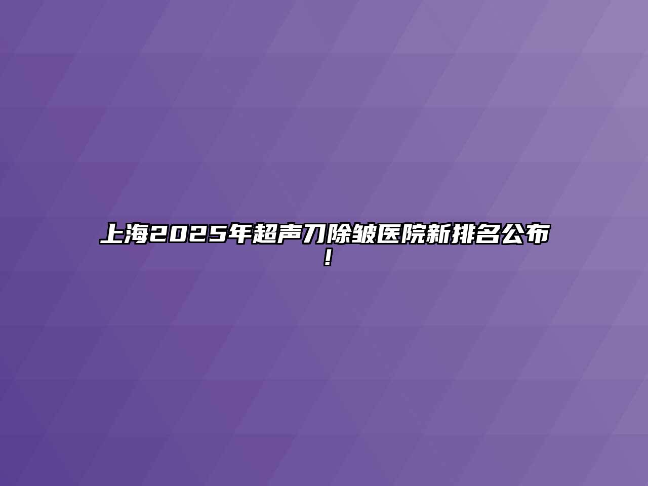 上海2025年超声刀除皱医院新排名公布！