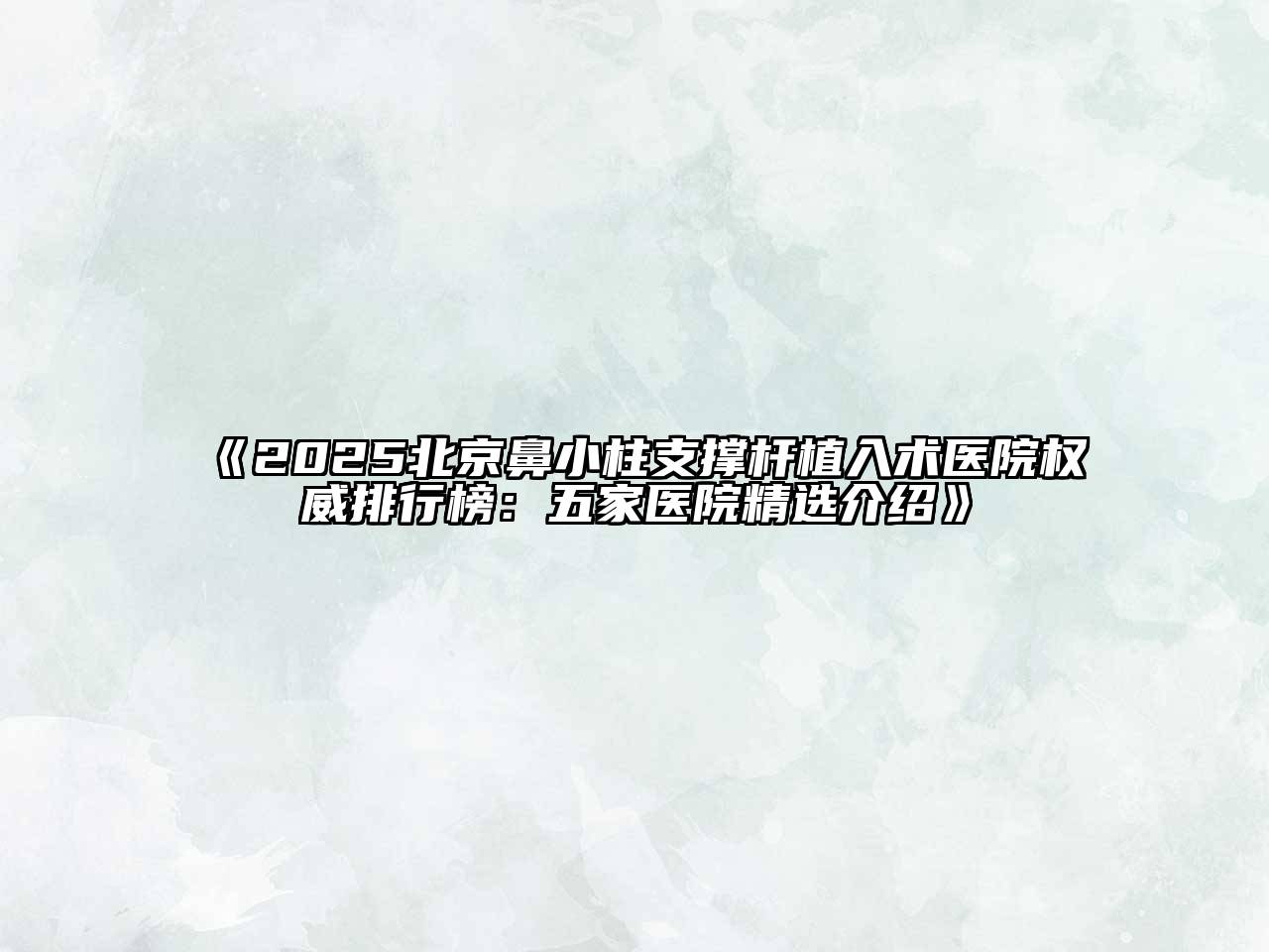 《2025北京鼻小柱支撑杆植入术医院权威排行榜：五家医院精选介绍》