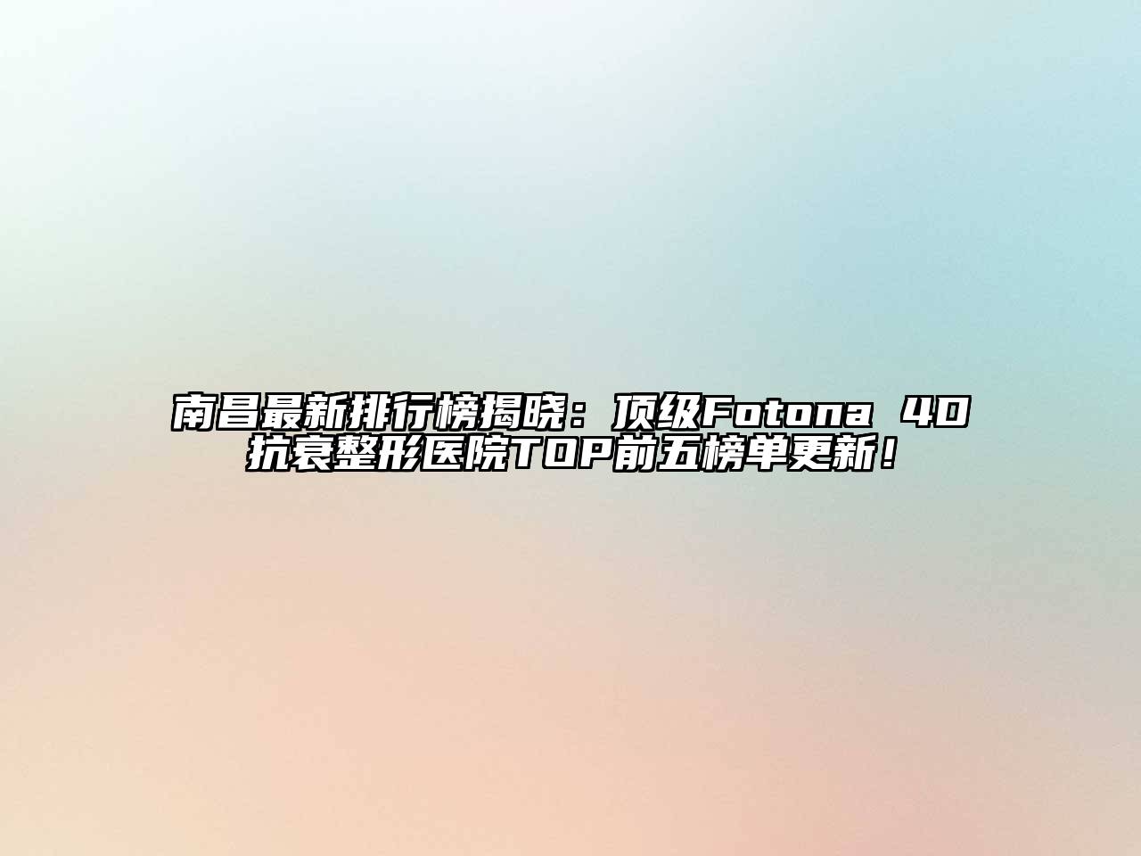 南昌最新排行榜揭晓：顶级Fotona 4D抗衰整形医院TOP前五榜单更新！