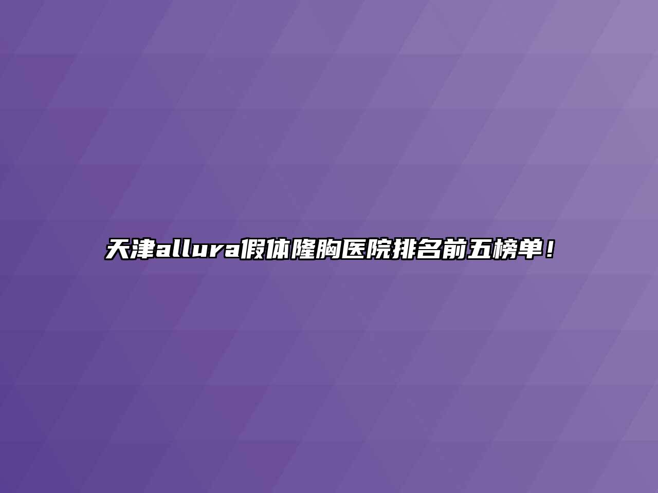 天津allura假体隆胸医院排名前五榜单！