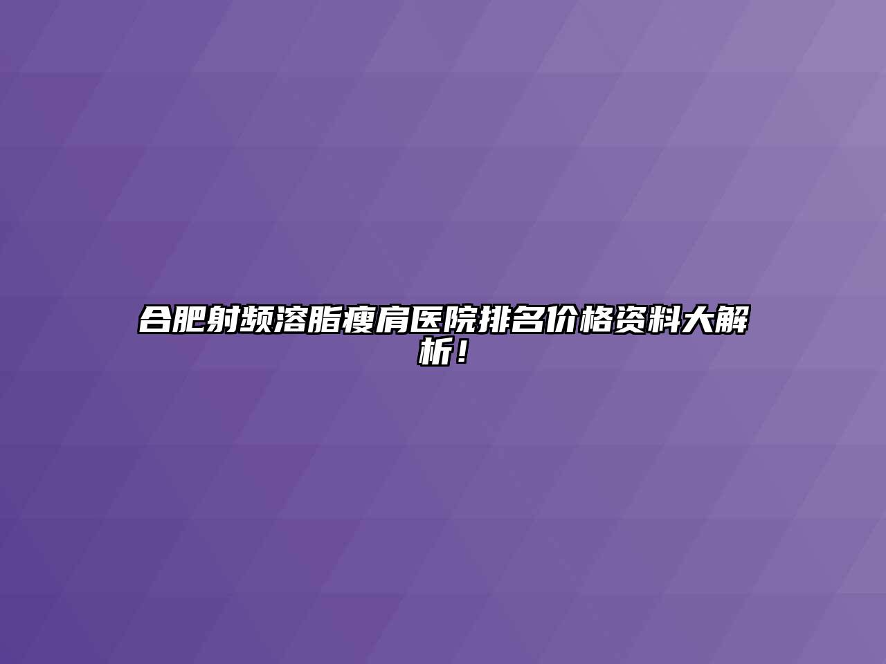 合肥射频溶脂瘦肩医院排名价格资料大解析！