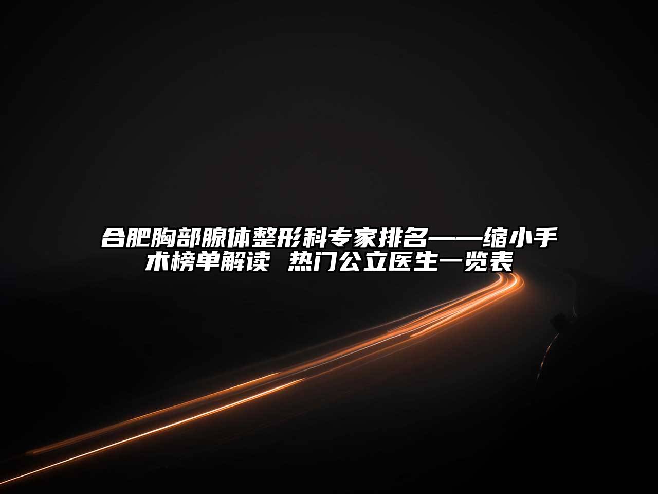 合肥胸部腺体整形科专家排名——缩小手术榜单解读 热门公立医生一览表