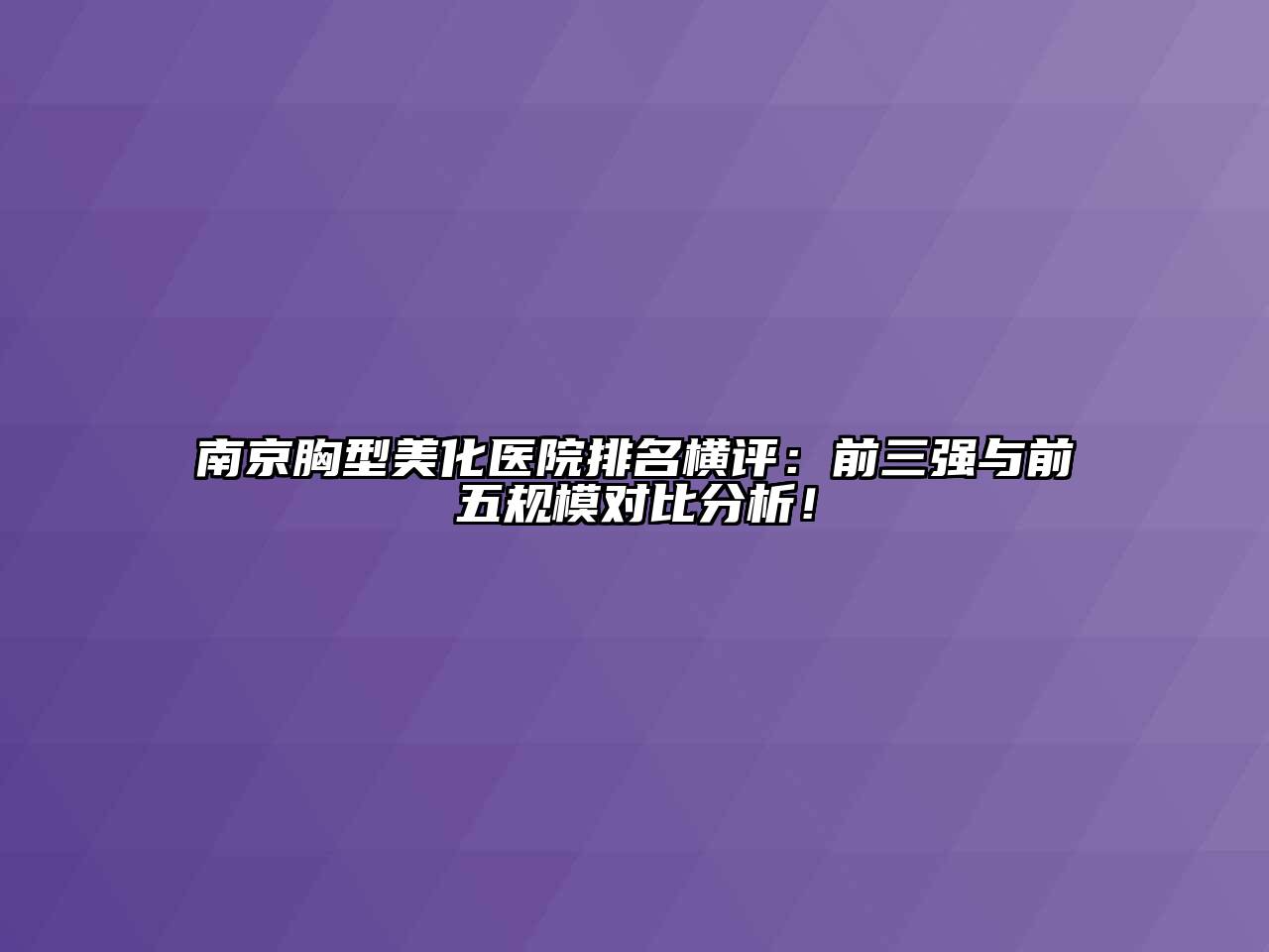 南京胸型美化医院排名横评：前三强与前五规模对比分析！