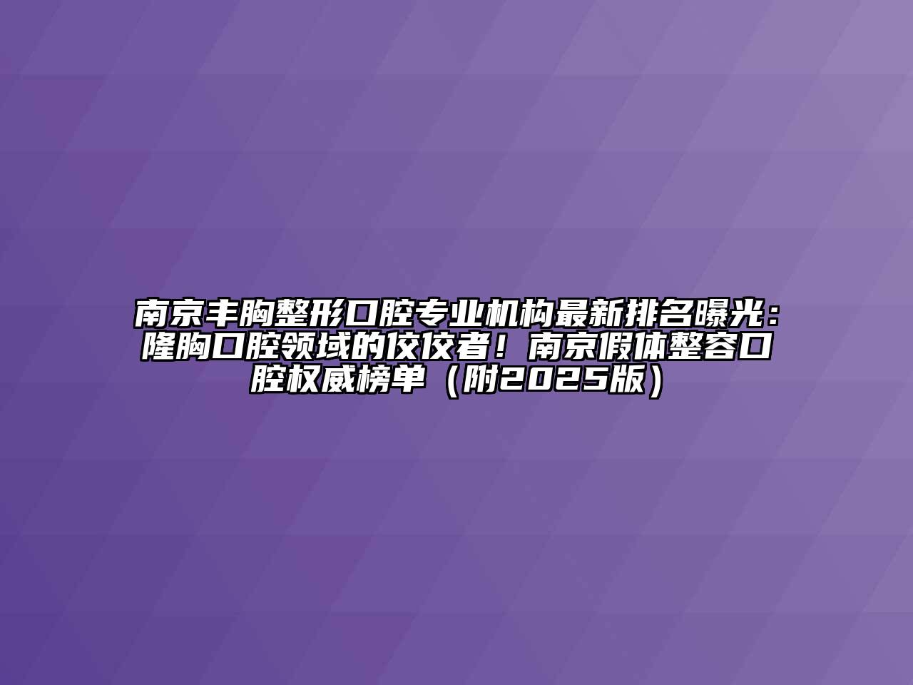 南京丰胸整形口腔专业机构最新排名曝光：隆胸口腔领域的佼佼者！南京假体整容口腔权威榜单（附2025版）