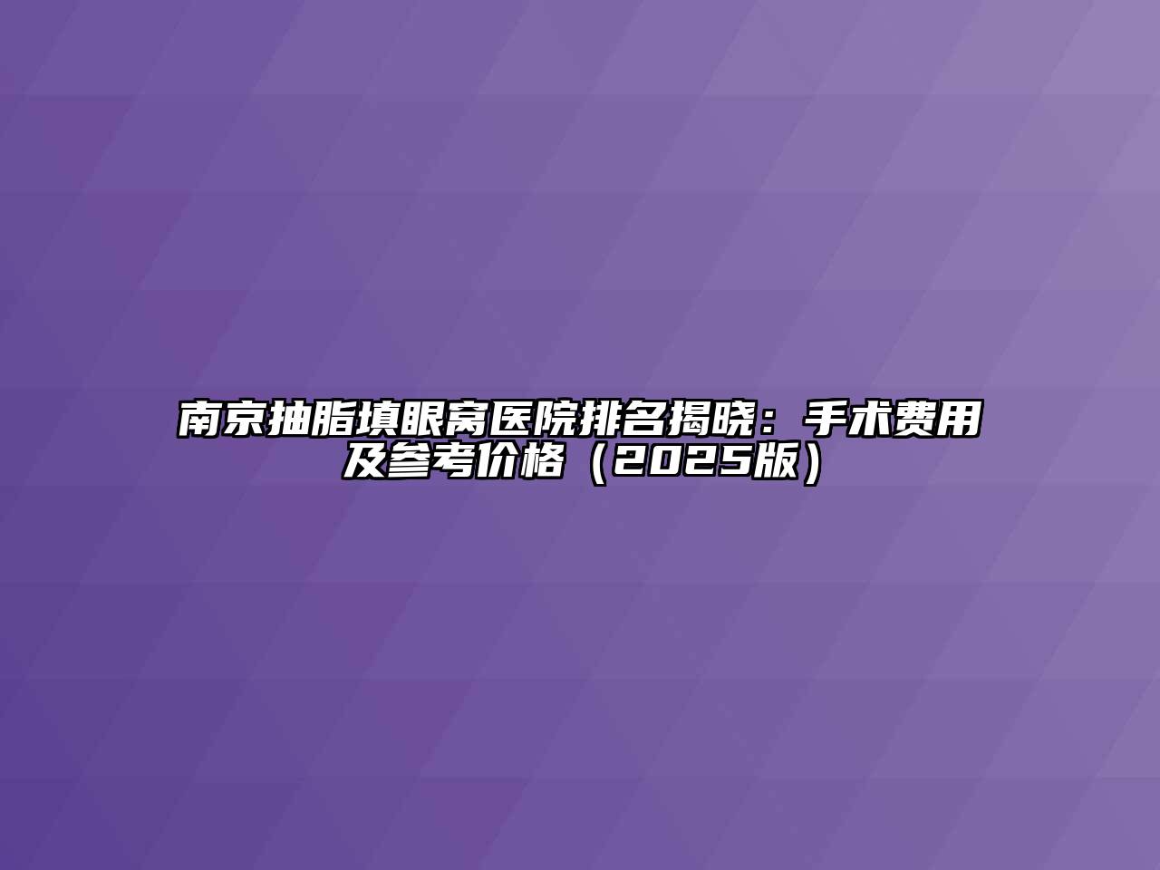 南京抽脂填眼窝医院排名揭晓：手术费用及参考价格（2025版）