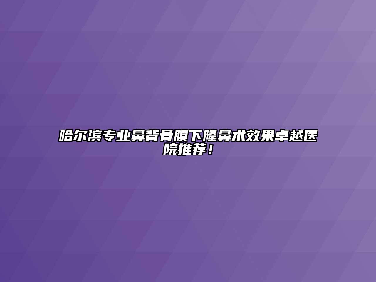 哈尔滨专业鼻背骨膜下隆鼻术效果卓越医院推荐！