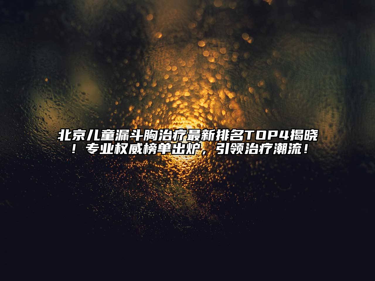 北京儿童漏斗胸治疗最新排名TOP4揭晓！专业权威榜单出炉，引领治疗潮流！