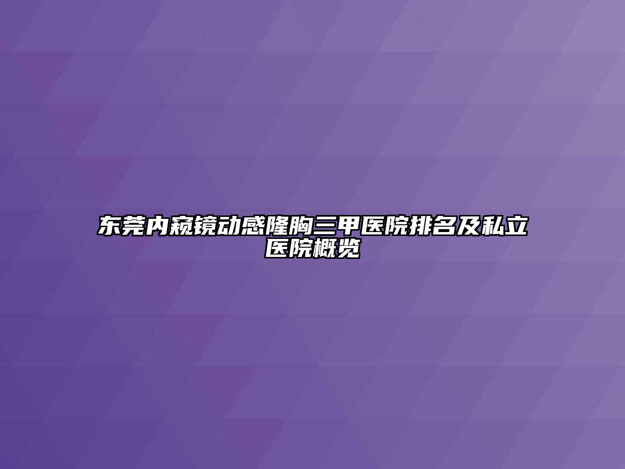 东莞内窥镜动感隆胸三甲医院排名及私立医院概览