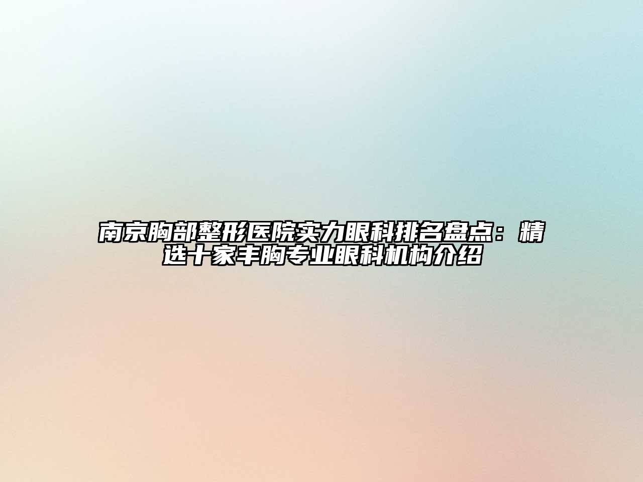 南京胸部整形医院实力眼科排名盘点：精选十家丰胸专业眼科机构介绍