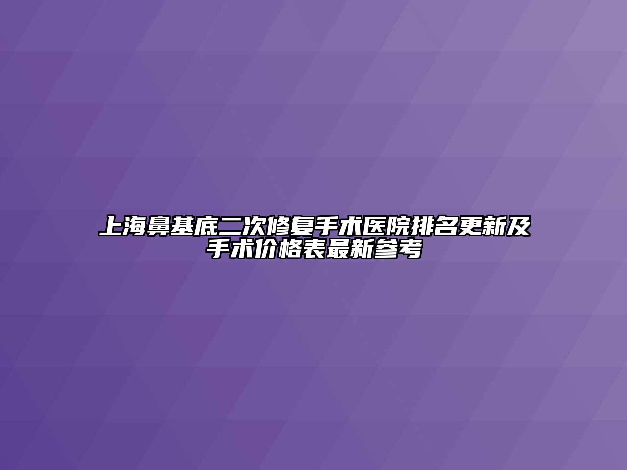 上海鼻基底二次修复手术医院排名更新及手术价格表最新参考