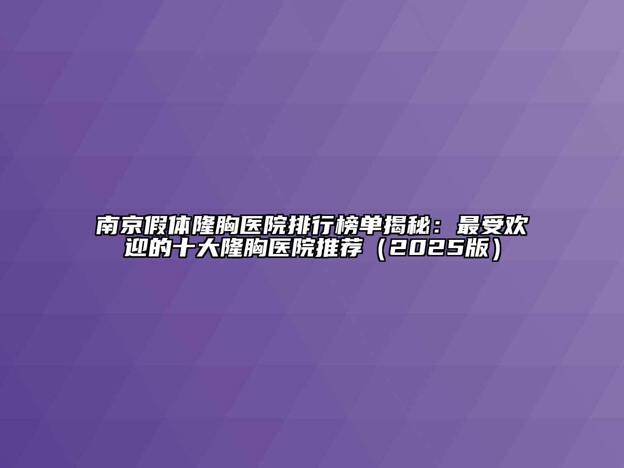 南京假体隆胸医院排行榜单揭秘：最受欢迎的十大隆胸医院推荐（2025版）