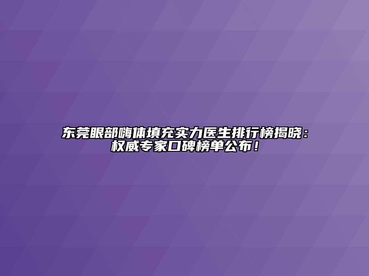 东莞眼部嗨体填充实力医生排行榜揭晓：权威专家口碑榜单公布！