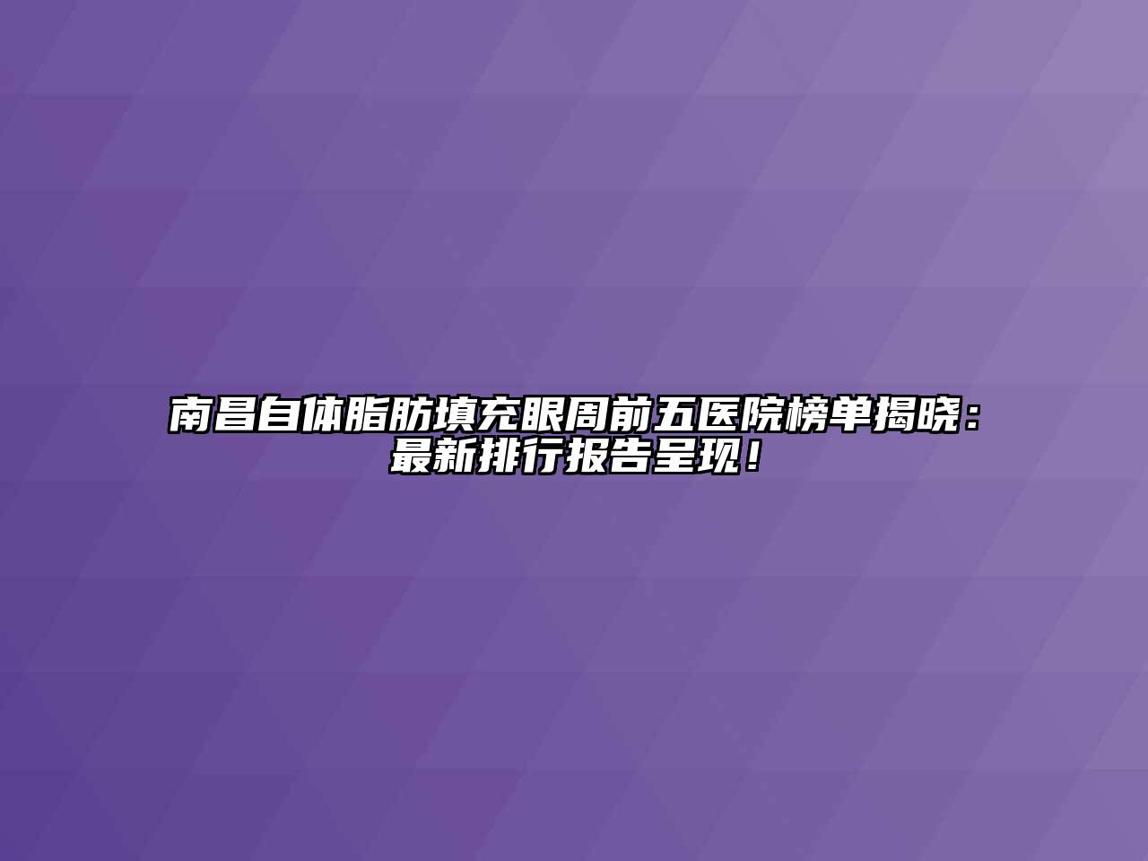 南昌自体脂肪填充眼周前五医院榜单揭晓：最新排行报告呈现！