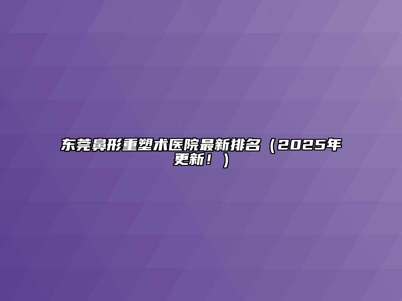 东莞鼻形重塑术医院最新排名（2025年更新！）