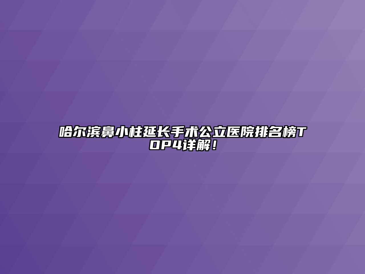 哈尔滨鼻小柱延长手术公立医院排名榜TOP4详解！