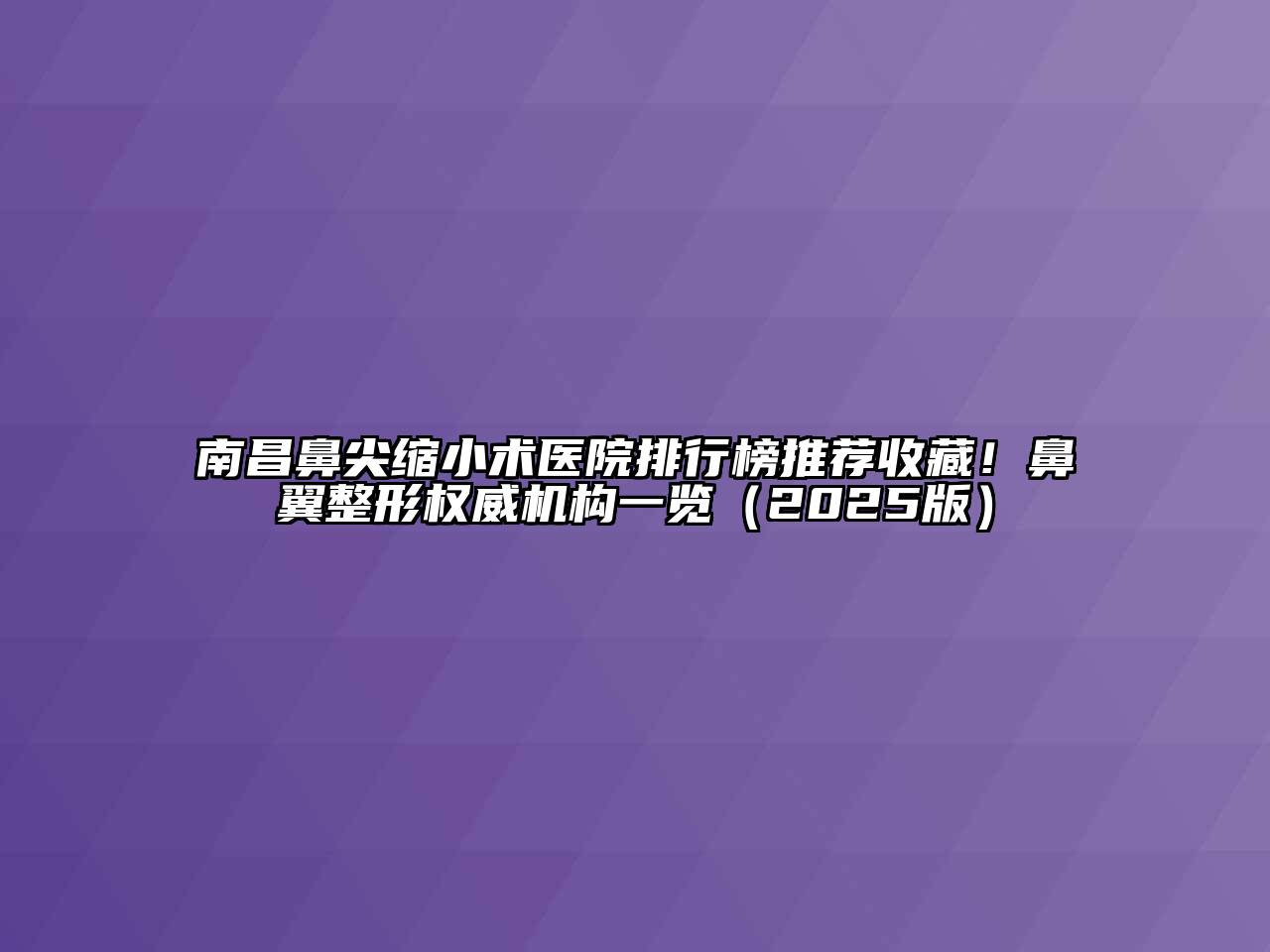 南昌鼻尖缩小术医院排行榜推荐收藏！鼻翼整形权威机构一览（2025版）