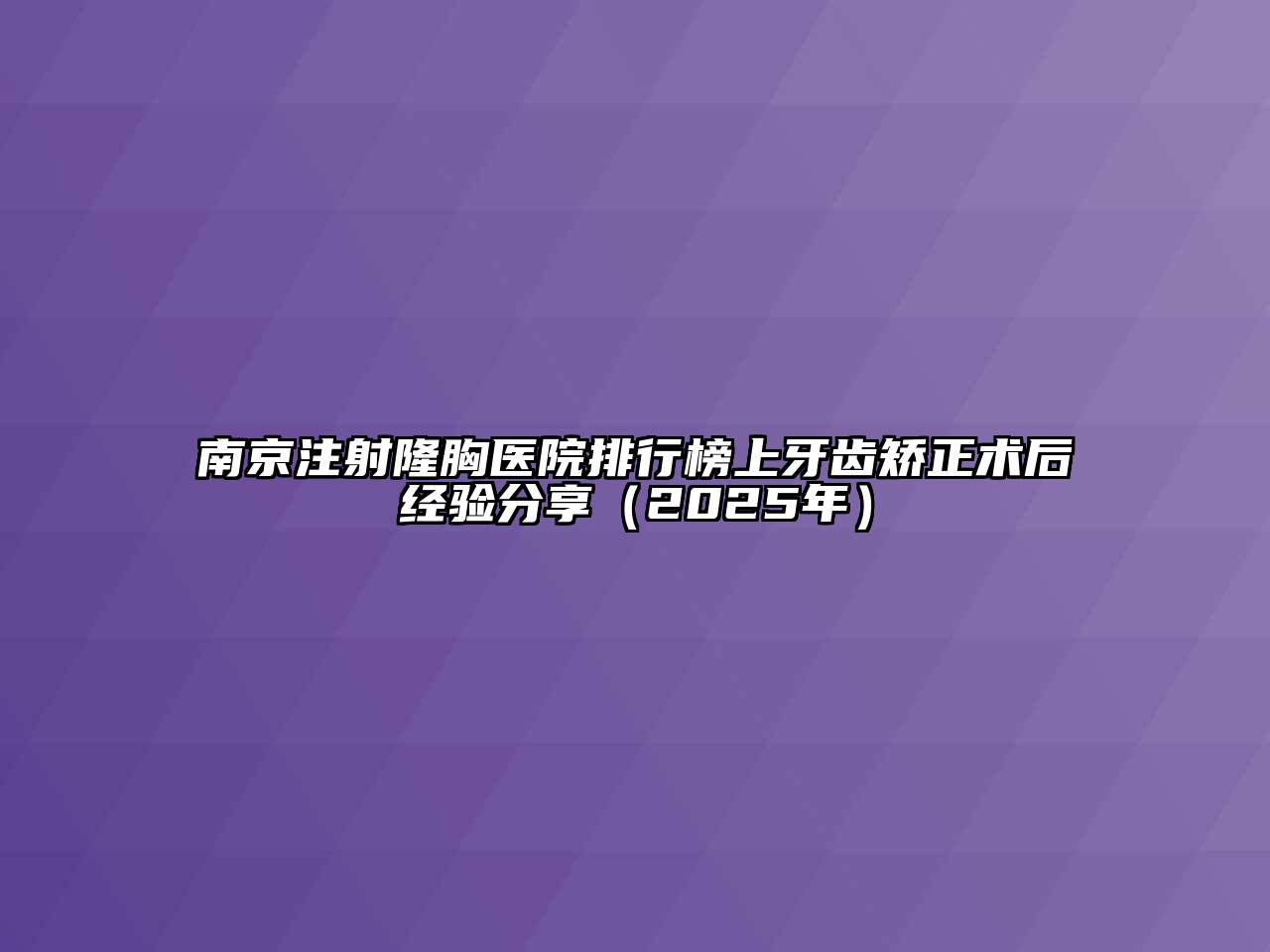 南京注射隆胸医院排行榜上牙齿矫正术后经验分享（2025年）