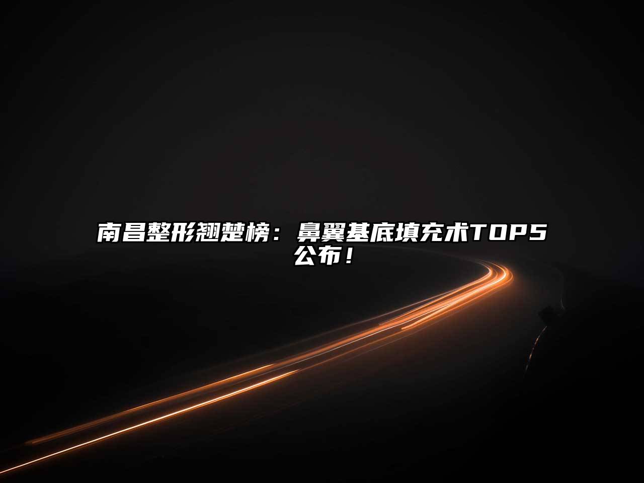 南昌整形翘楚榜：鼻翼基底填充术TOP5公布！