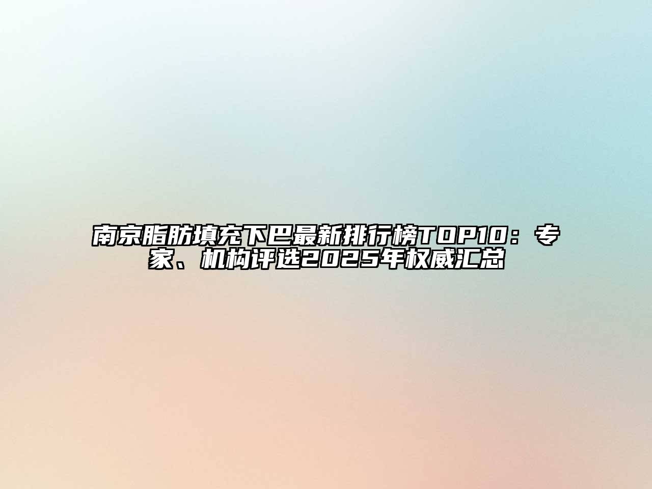 南京脂肪填充下巴最新排行榜TOP10：专家、机构评选2025年权威汇总