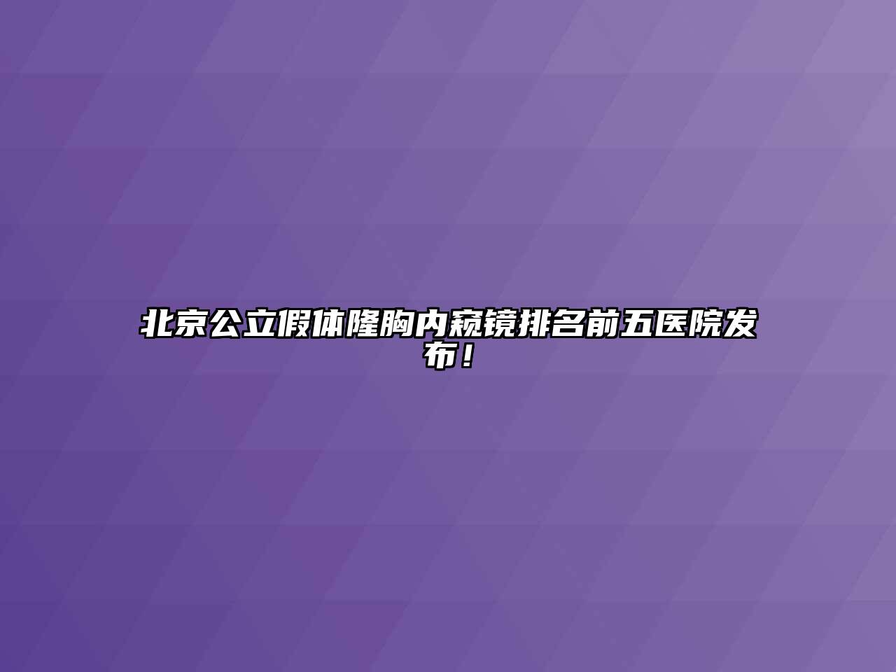 北京公立假体隆胸内窥镜排名前五医院发布！