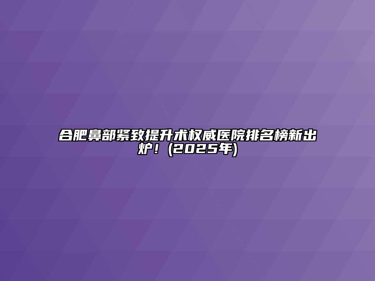 合肥鼻部紧致提升术权威医院排名榜新出炉！(2025年)