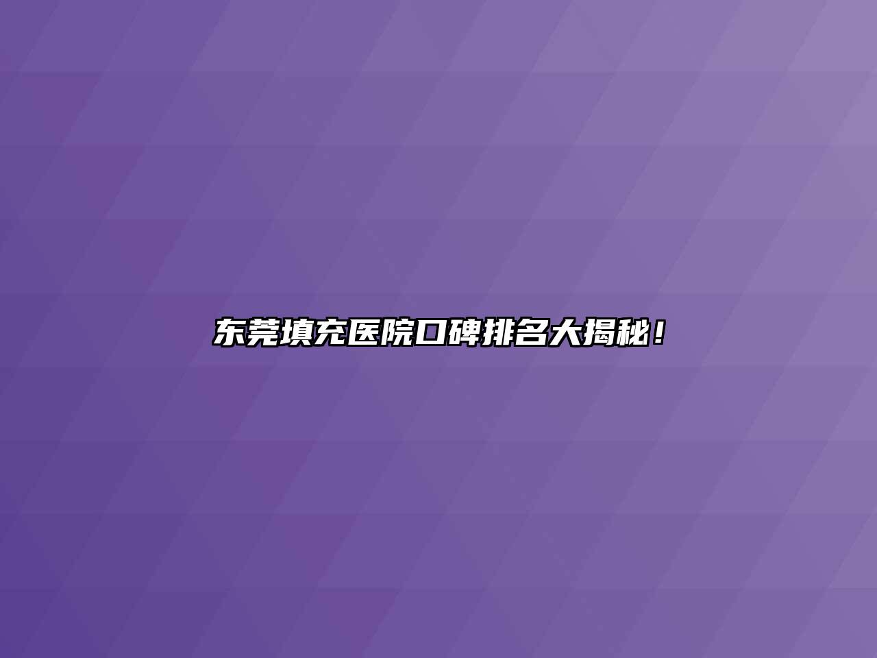 东莞填充医院口碑排名大揭秘！