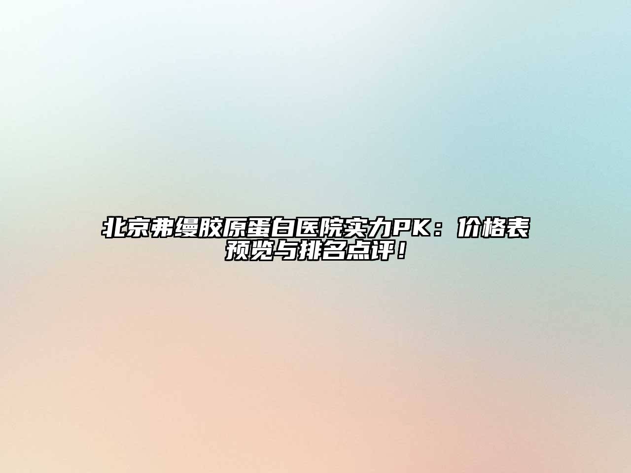 北京弗缦胶原蛋白医院实力PK：价格表预览与排名点评！