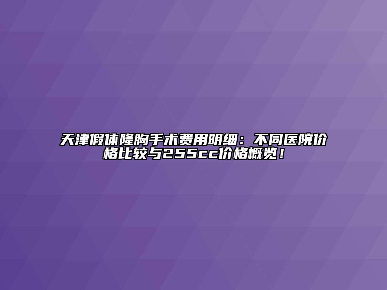 天津假体隆胸手术费用明细：不同医院价格比较与255cc价格概览！