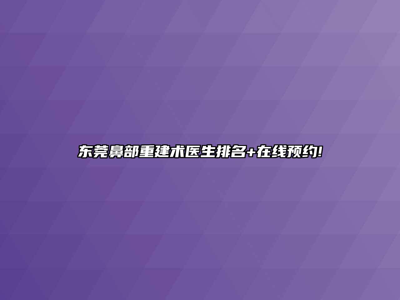 东莞鼻部重建术医生排名+在线预约!