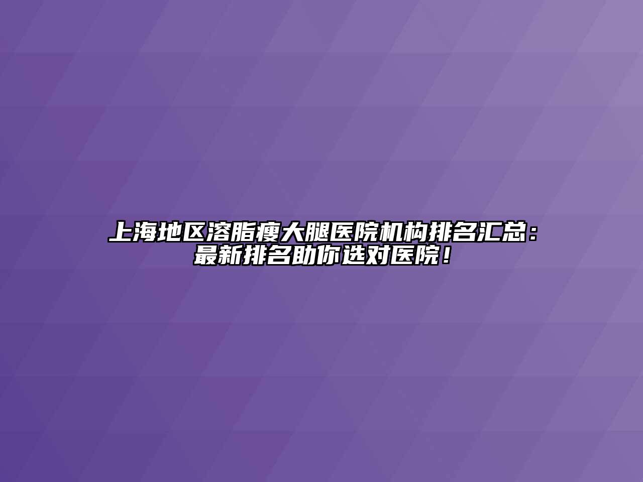 上海地区溶脂瘦大腿医院机构排名汇总：最新排名助你选对医院！