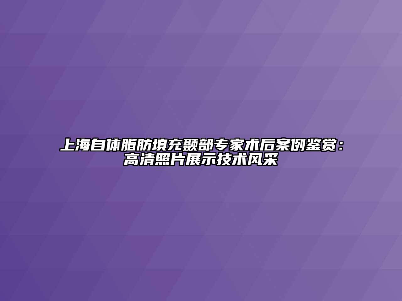 上海自体脂肪填充颞部专家术后案例鉴赏：高清照片展示技术风采