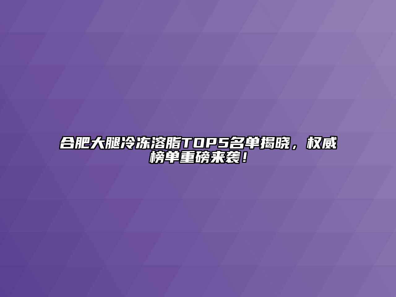 合肥大腿冷冻溶脂TOP5名单揭晓，权威榜单重磅来袭！