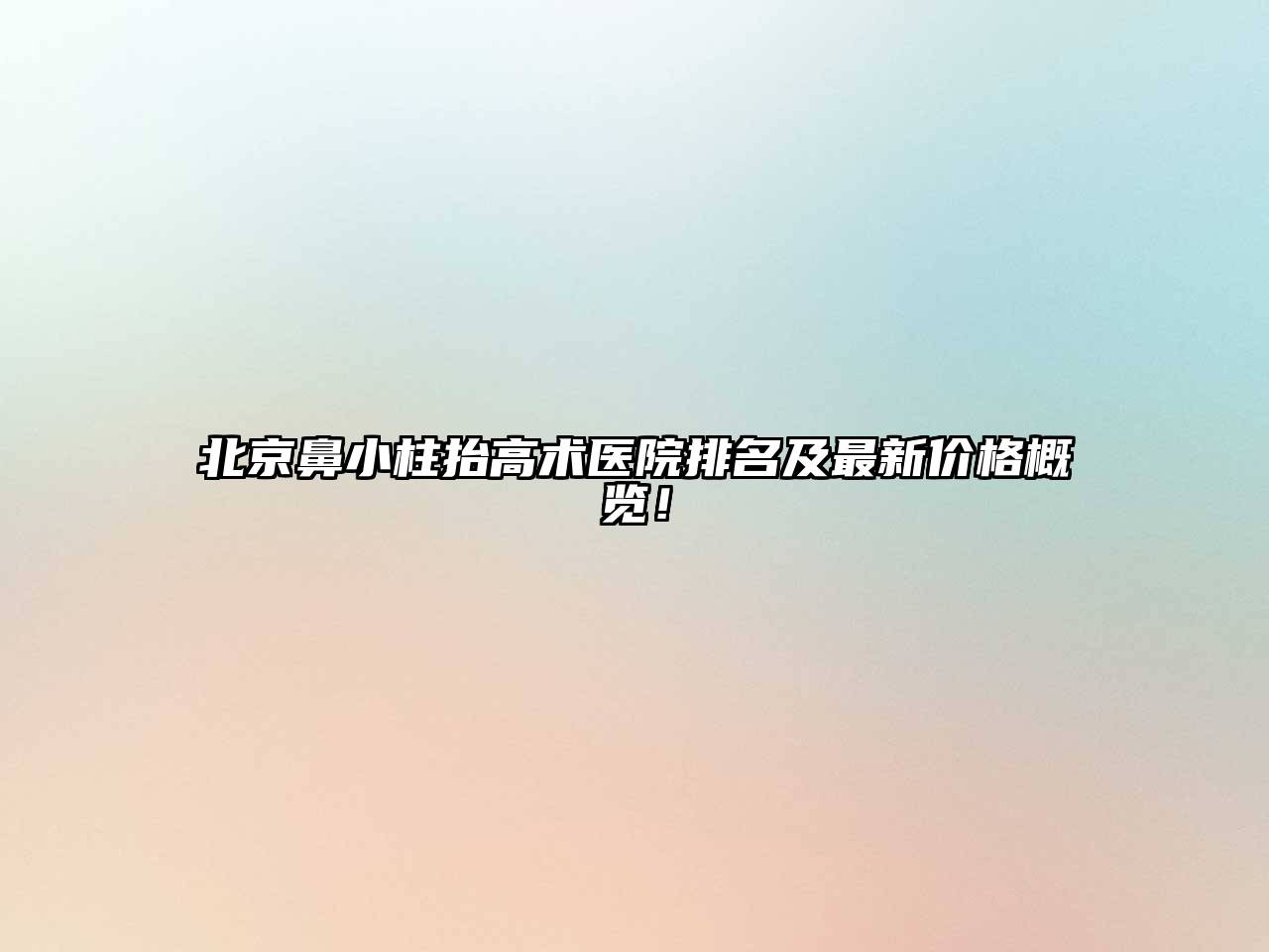 北京鼻小柱抬高术医院排名及最新价格概览！