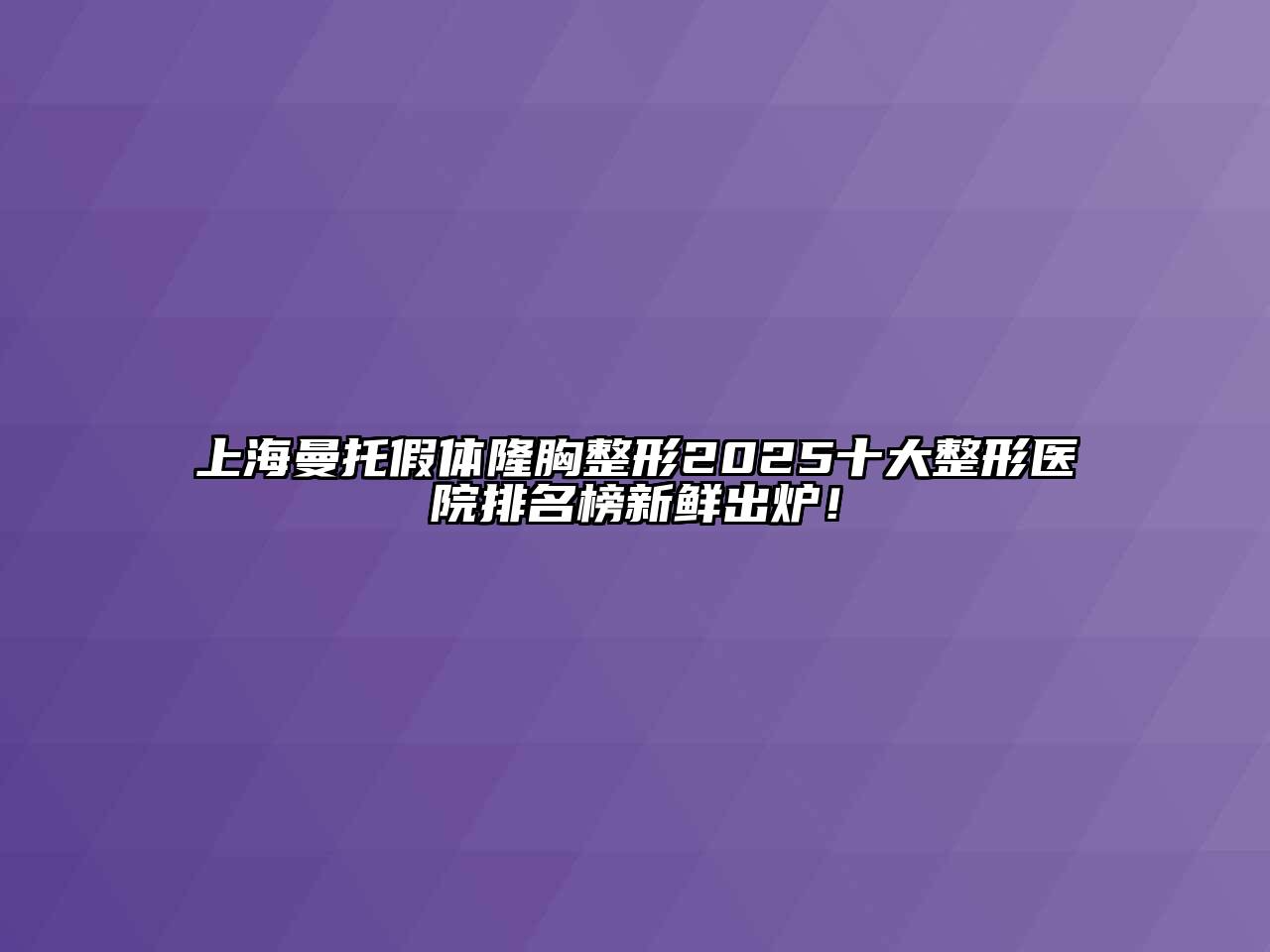 上海曼托假体隆胸整形2025十大整形医院排名榜新鲜出炉！