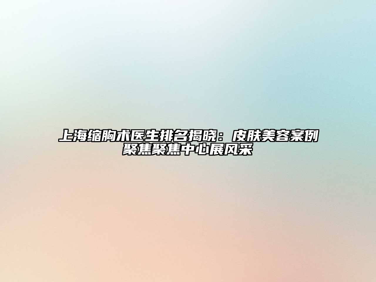 上海缩胸术医生排名揭晓：皮肤江南app官方下载苹果版
案例聚焦聚焦中心展风采